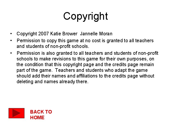Copyright • Copyright 2007 Katie Brower Jannelle Moran • Permission to copy this game