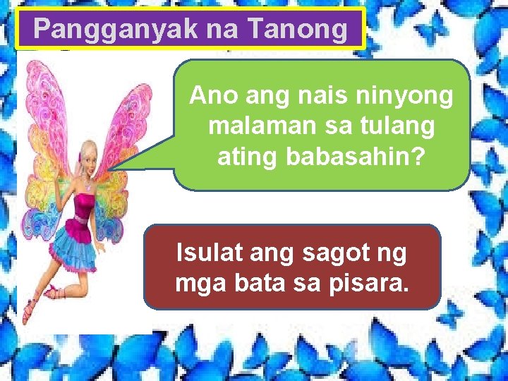 Pangganyak na Tanong Ano ang nais ninyong malaman sa tulang ating babasahin? Isulat ang