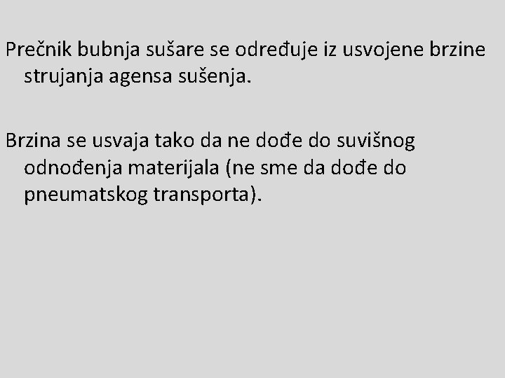 Prečnik bubnja sušare se određuje iz usvojene brzine strujanja agensa sušenja. Brzina se usvaja