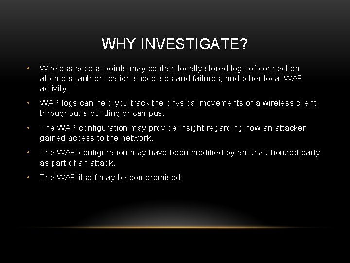 WHY INVESTIGATE? • Wireless access points may contain locally stored logs of connection attempts, WHY INVESTIGATE? • Wireless access points may contain locally stored logs of connection attempts,
