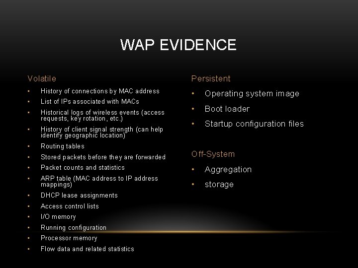 WAP EVIDENCE Volatile Persistent • History of connections by MAC address • List of WAP EVIDENCE Volatile Persistent • History of connections by MAC address • List of