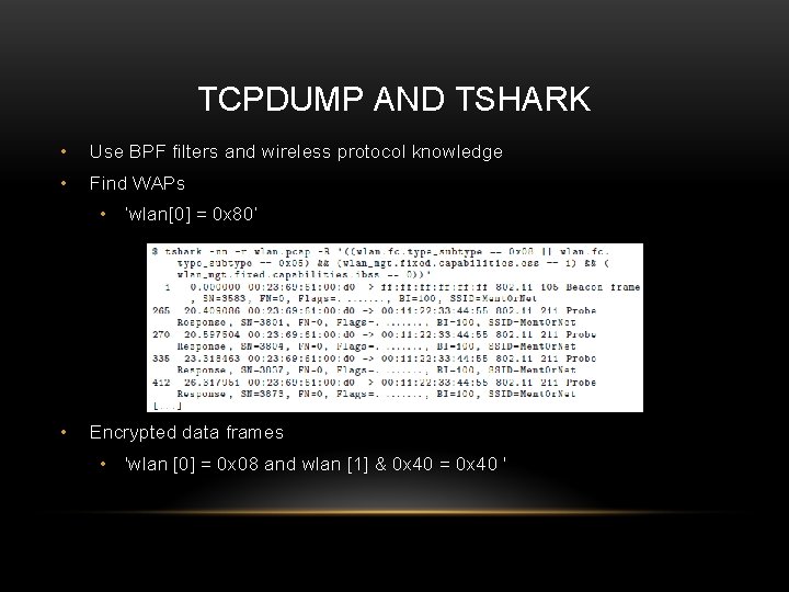 TCPDUMP AND TSHARK • Use BPF filters and wireless protocol knowledge • Find WAPs TCPDUMP AND TSHARK • Use BPF filters and wireless protocol knowledge • Find WAPs