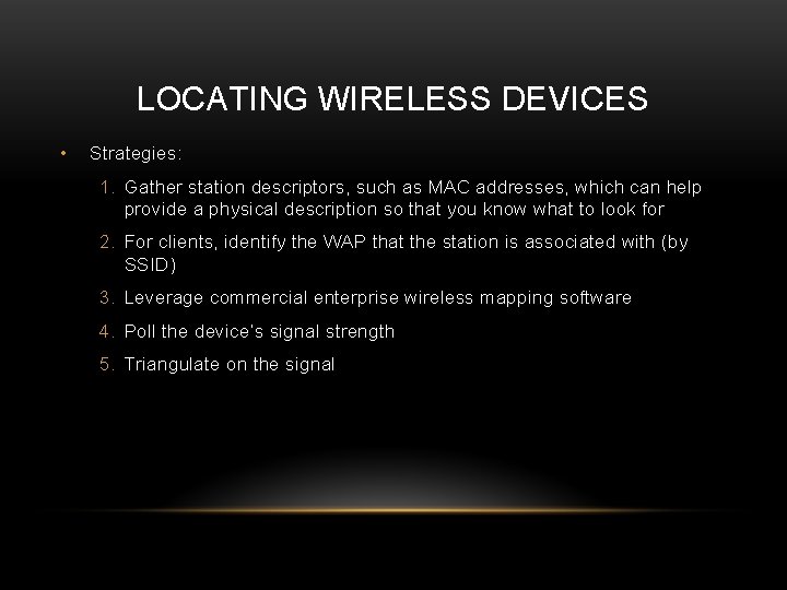 LOCATING WIRELESS DEVICES • Strategies: 1. Gather station descriptors, such as MAC addresses, which LOCATING WIRELESS DEVICES • Strategies: 1. Gather station descriptors, such as MAC addresses, which