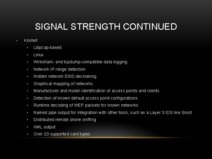 SIGNAL STRENGTH CONTINUED • Kismet • Libpcap-based • Linux • Wireshark- and tcpdump-compatible data SIGNAL STRENGTH CONTINUED • Kismet • Libpcap-based • Linux • Wireshark- and tcpdump-compatible data