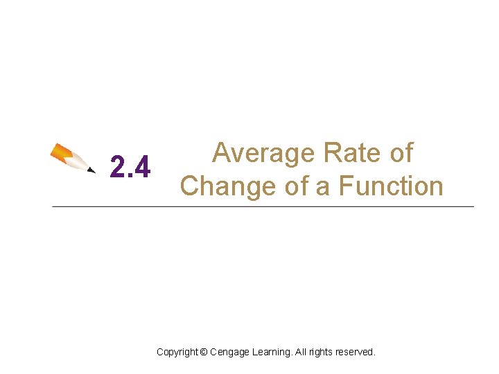 2. 4 Average Rate of Change of a Function Copyright © Cengage Learning. All