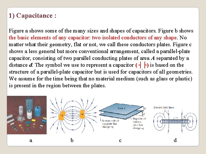 1) Capacitance : Figure a shows some of the many sizes and shapes of