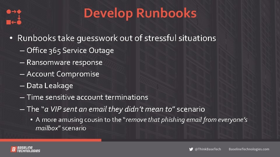 Develop Runbooks • Runbooks take guesswork out of stressful situations – Office 365 Service