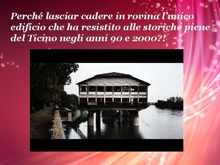 Perché lasciar cadere in rovina l’unico edificio che ha resistito alle storiche piene del