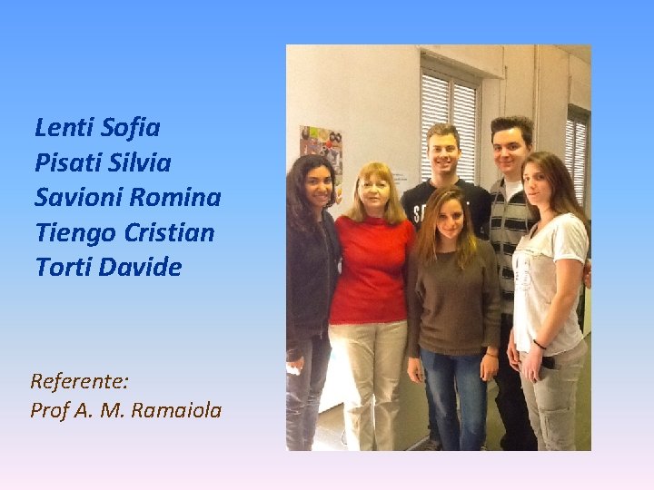 Lenti Sofia Pisati Silvia Savioni Romina Tiengo Cristian Torti Davide Referente: Prof A. M.