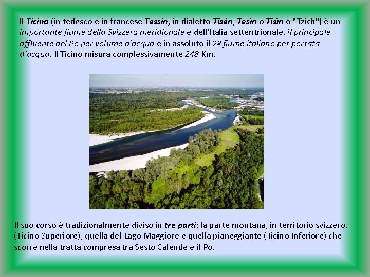 ll Ticino (in tedesco e in francese Tessin, in dialetto Tisén, Tesìn o Tisìn