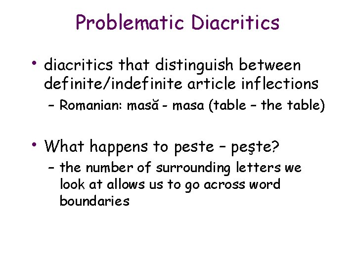 Problematic Diacritics • diacritics that distinguish between definite/indefinite article inflections – Romanian: masă -