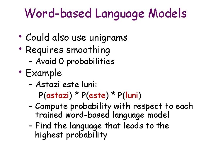 Word-based Language Models • Could also use unigrams • Requires smoothing – Avoid 0