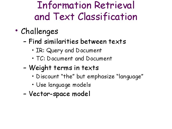 Information Retrieval and Text Classification • Challenges – Find similarities between texts • IR: