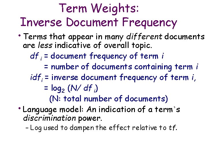 Term Weights: Inverse Document Frequency • Terms that appear in many different documents are