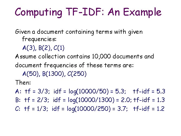 Computing TF-IDF: An Example Given a document containing terms with given frequencies: A(3), B(2), Computing TF-IDF: An Example Given a document containing terms with given frequencies: A(3), B(2),