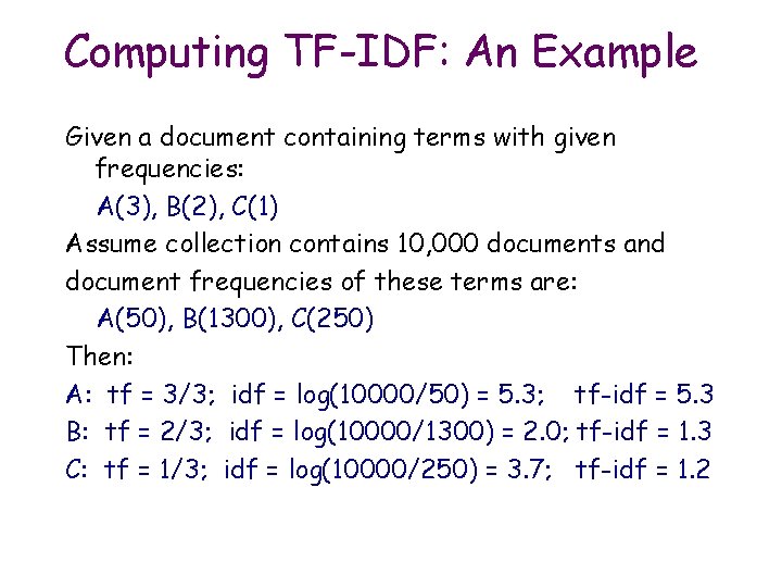 Computing TF-IDF: An Example Given a document containing terms with given frequencies: A(3), B(2),