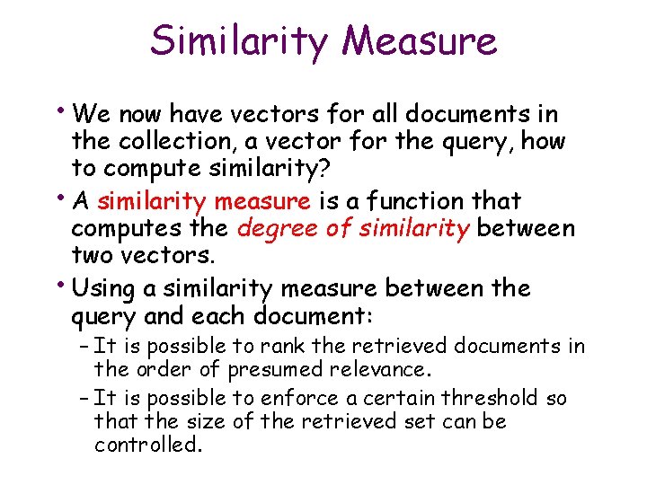 Similarity Measure • We now have vectors for all documents in the collection, a