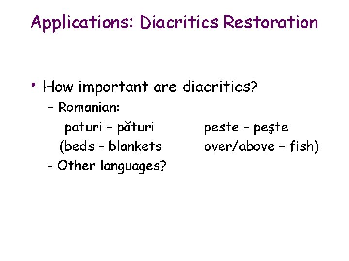 Applications: Diacritics Restoration • How important are diacritics? – Romanian: paturi – pături (beds