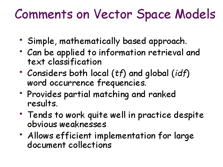 Comments on Vector Space Models • • • Simple, mathematically based approach. Can be