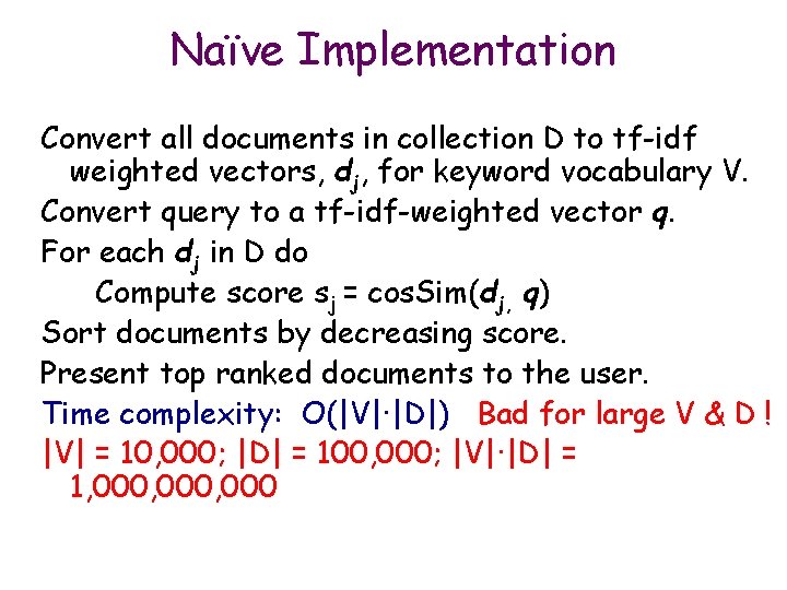 Naïve Implementation Convert all documents in collection D to tf-idf weighted vectors, dj, for