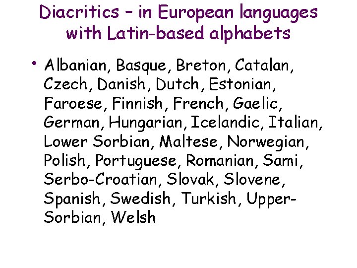 Diacritics – in European languages with Latin-based alphabets • Albanian, Basque, Breton, Catalan, Czech,