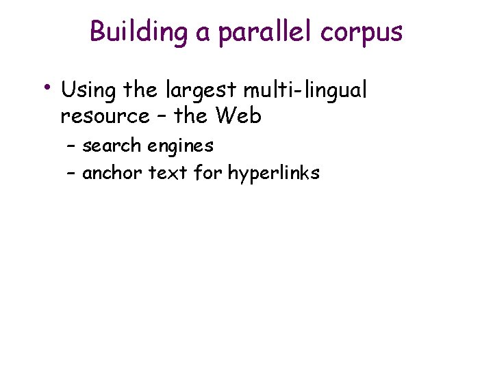 Building a parallel corpus • Using the largest multi-lingual resource – the Web –