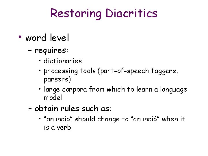 Restoring Diacritics • word level – requires: • dictionaries • processing tools (part-of-speech taggers,