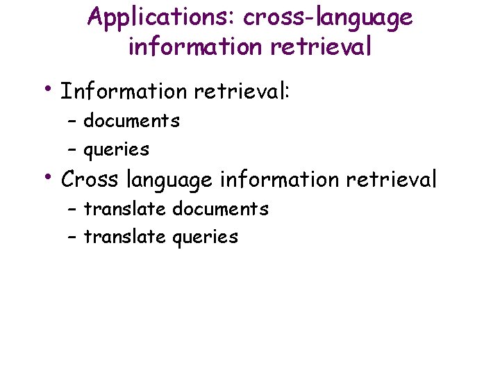 Applications: cross-language information retrieval • Information retrieval: – documents – queries • Cross language