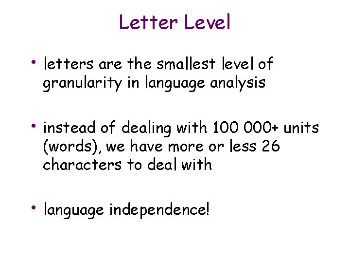 Letter Level • letters are the smallest level of granularity in language analysis •