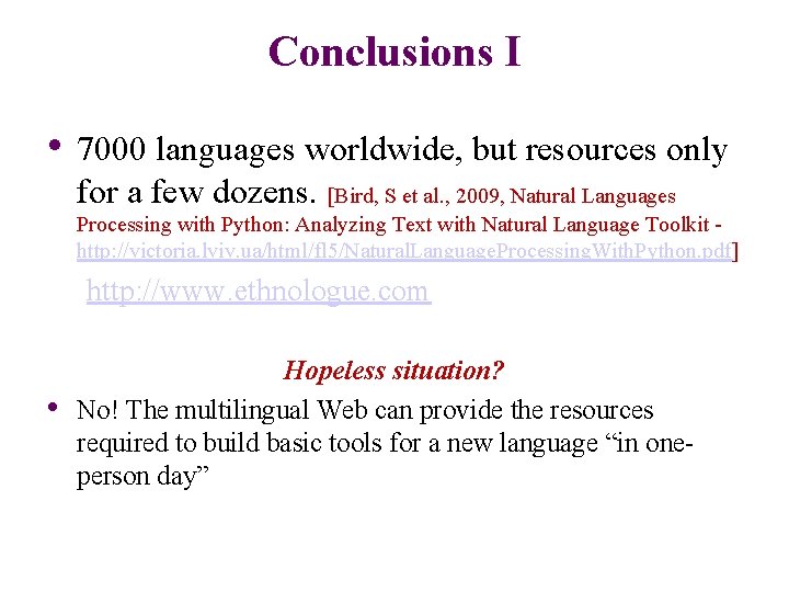 Conclusions I • 7000 languages worldwide, but resources only for a few dozens. [Bird,