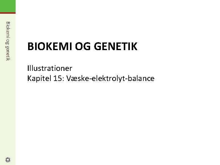 BIOKEMI OG GENETIK Illustrationer Kapitel 15: Væske-elektrolyt-balance 