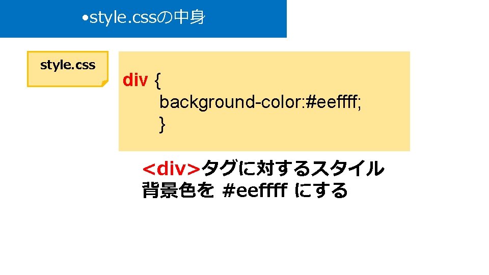  • style. cssの中身 style. css div { background-color: #eeffff; } <div>タグに対するスタイル 背景色を #eeffff