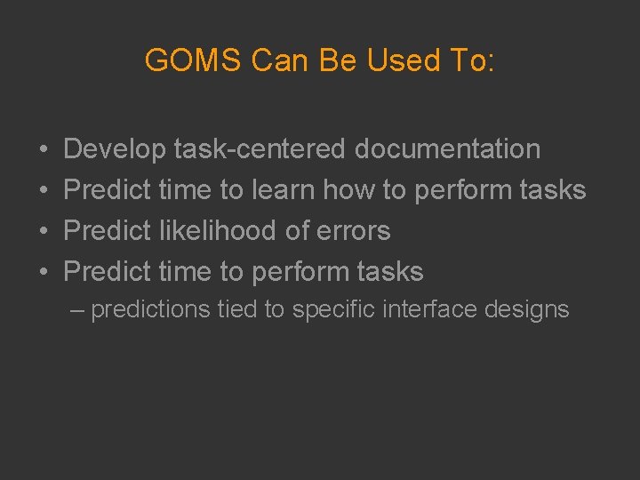 GOMS Can Be Used To: • • Develop task-centered documentation Predict time to learn
