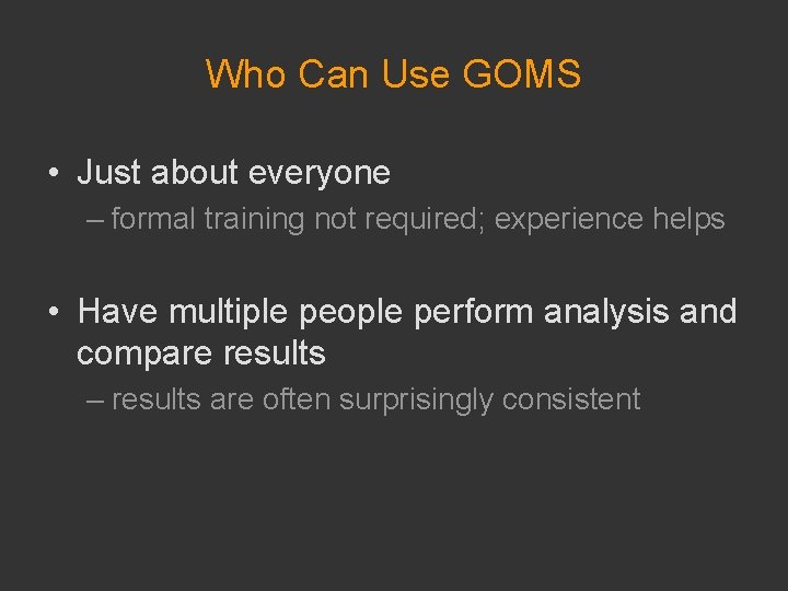 Who Can Use GOMS • Just about everyone – formal training not required; experience