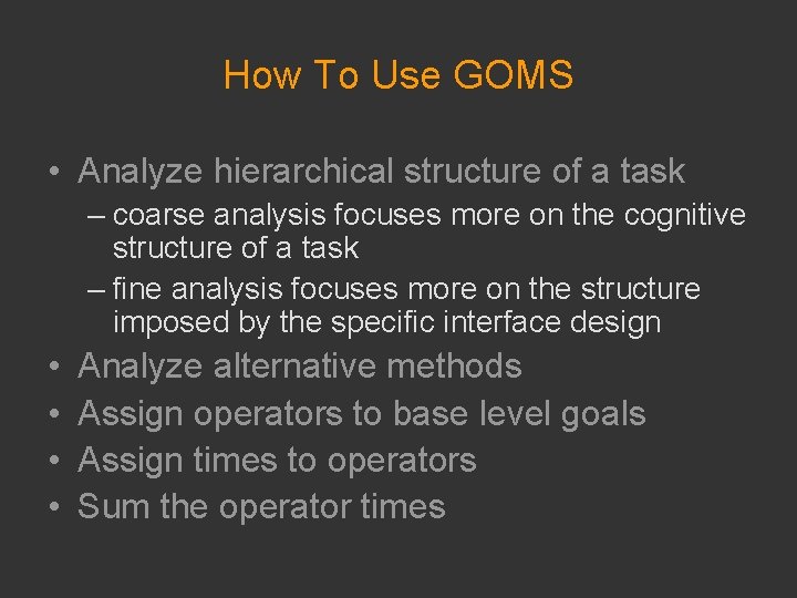How To Use GOMS • Analyze hierarchical structure of a task – coarse analysis