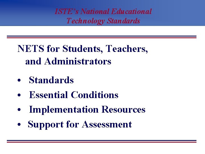 ISTE’s National Educational Technology Standards NETS for Students, Teachers, and Administrators • • Standards