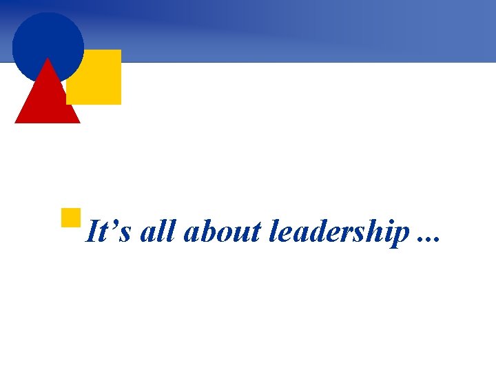 §It’s all about leadership. . . 