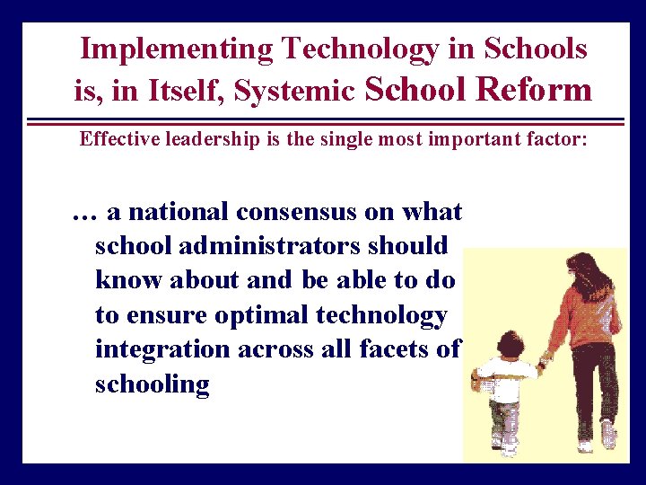 Implementing Technology in Schools is, in Itself, Systemic School Reform Effective leadership is the