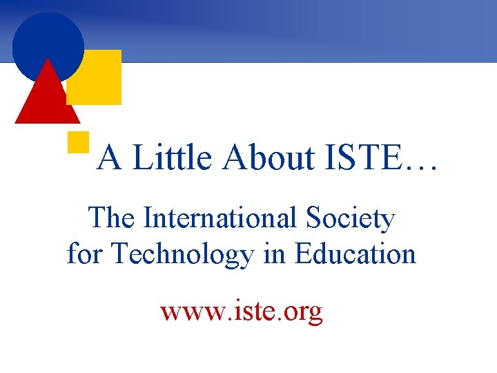 §A Little About ISTE… The International Society for Technology in Education www. iste. org