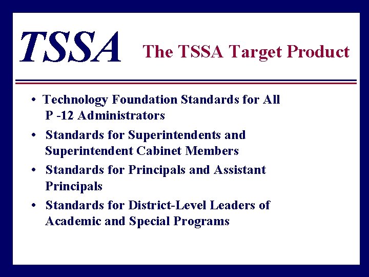 TSSA The TSSA Target Product • Technology Foundation Standards for All P -12 Administrators