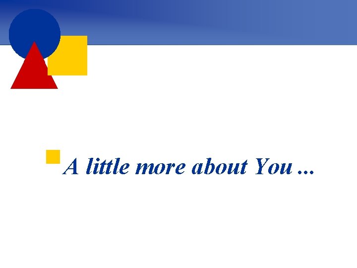 §A little more about You. . . 