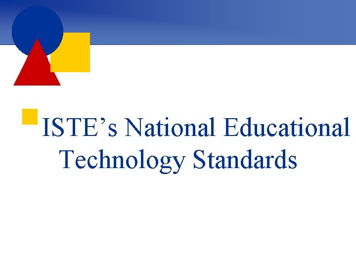 §ISTE’s National Educational Technology Standards 