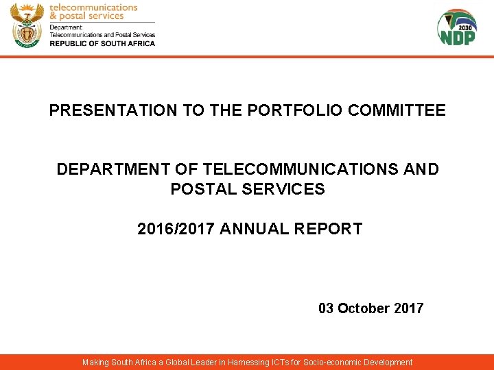 PRESENTATION TO THE PORTFOLIO COMMITTEE DEPARTMENT OF TELECOMMUNICATIONS AND POSTAL SERVICES 2016/2017 ANNUAL REPORT