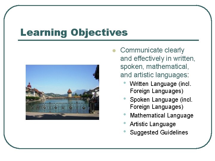 Learning Objectives l Communicate clearly and effectively in written, spoken, mathematical, and artistic languages: