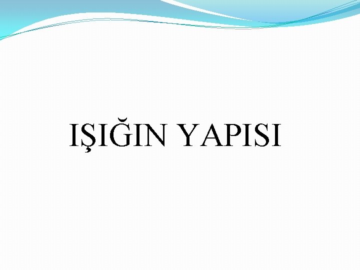 IŞIĞIN YAPISI 