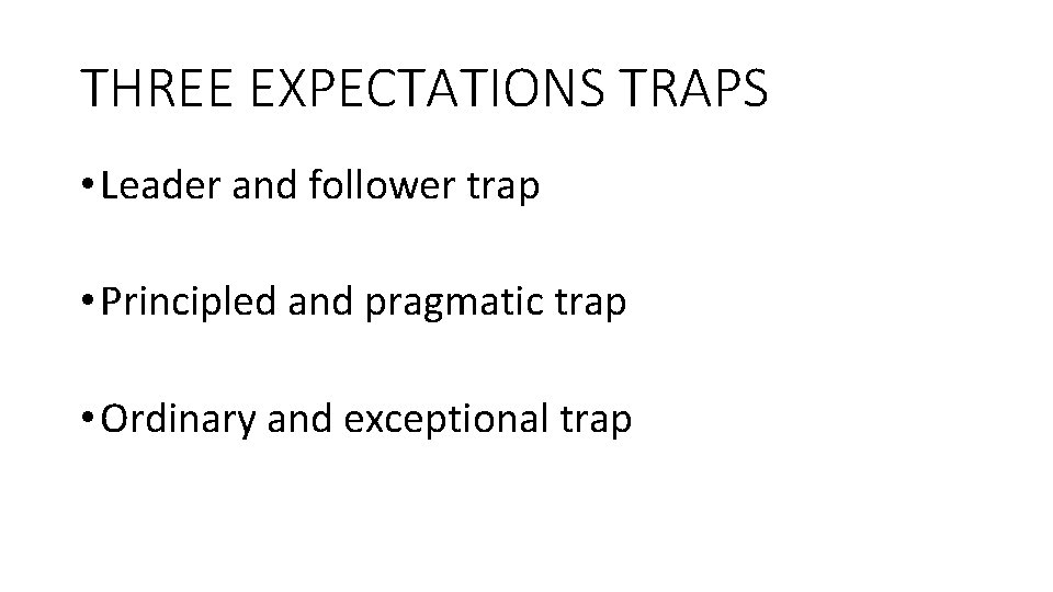 THREE EXPECTATIONS TRAPS • Leader and follower trap • Principled and pragmatic trap •
