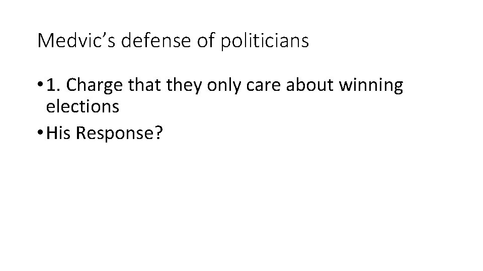 Medvic’s defense of politicians • 1. Charge that they only care about winning elections