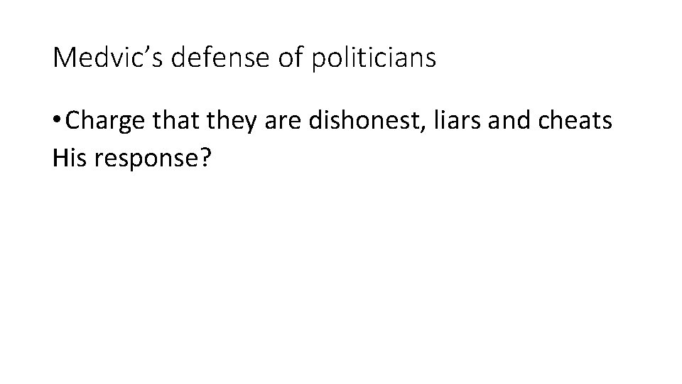 Medvic’s defense of politicians • Charge that they are dishonest, liars and cheats His