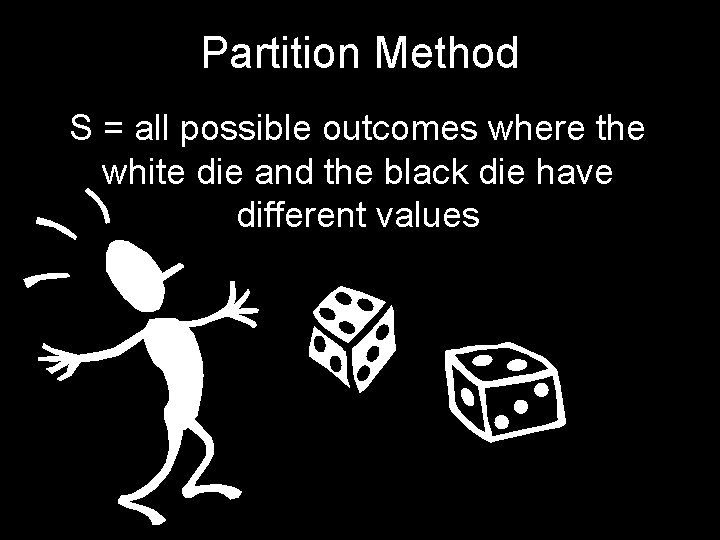 Partition Method S = all possible outcomes where the white die and the black