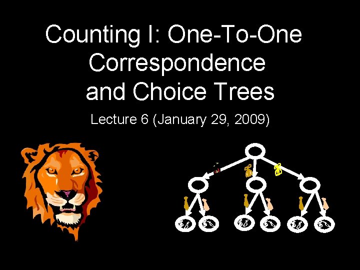 Counting I: One-To-One Correspondence and Choice Trees Lecture 6 (January 29, 2009) 